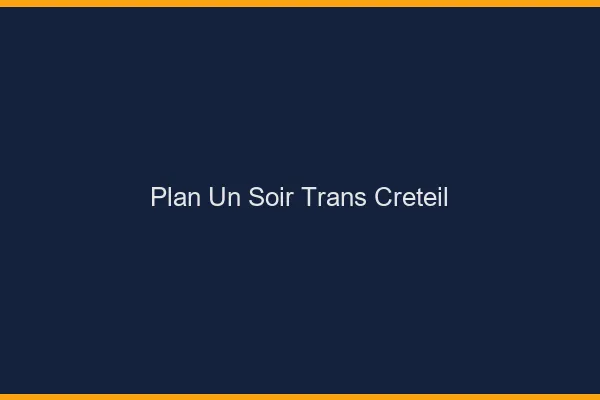 Plan d'un soir trans créteil