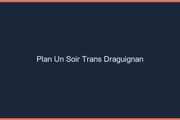 Plan d'un soir trans draguignan