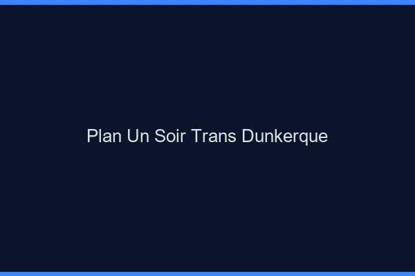 Plan d'un soir trans Dunkerque