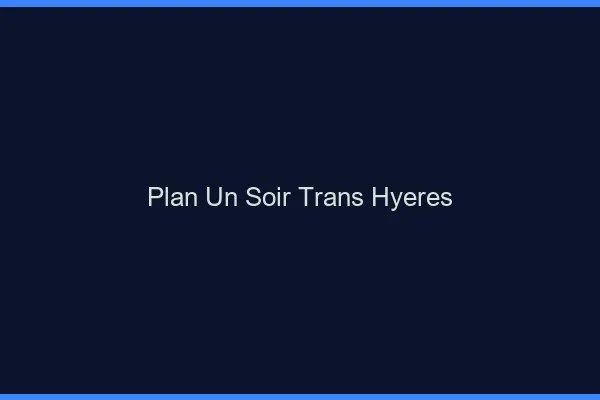 Plan d'un soir trans hyères