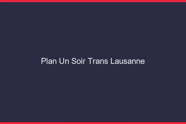 Plan d'un soir trans Lausanne