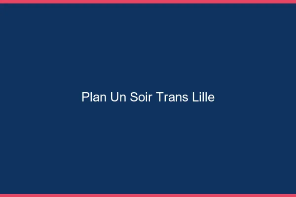 Plan d'un soir trans Lille