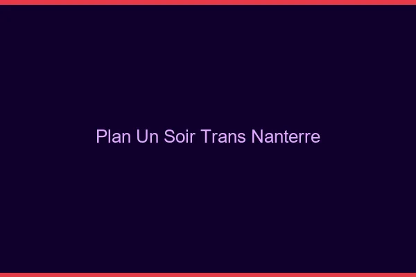 Plan d'un soir trans nanterre
