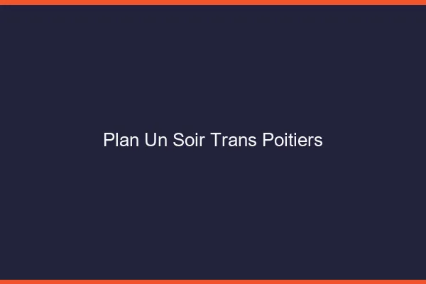 Plan d'un soir trans Poitiers