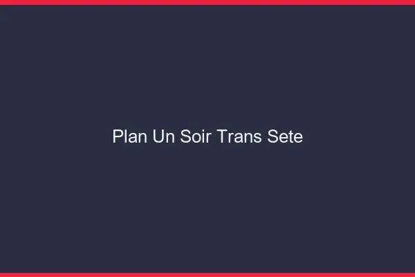 Plan d'un soir trans sète