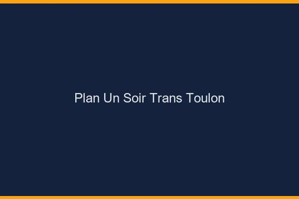 Plan d'un soir trans Toulon