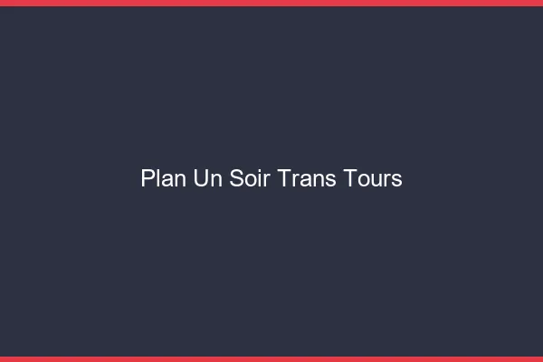 Plan d'un soir trans Tours