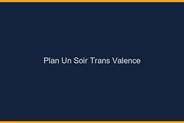 Plan d'un soir trans Valence