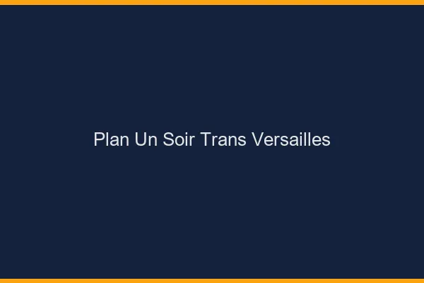 Plan d'un soir trans versailles