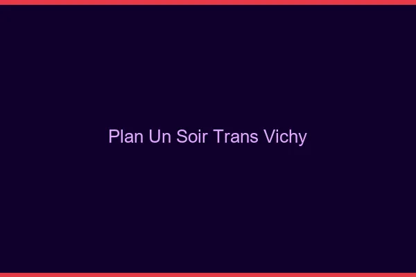 Plan d'un soir trans vichy