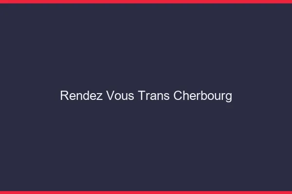 Rendez-vous trans cherbourg