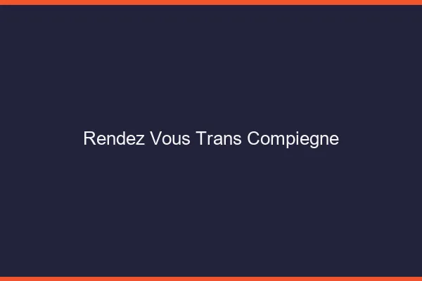 Rendez-vous trans compiègne