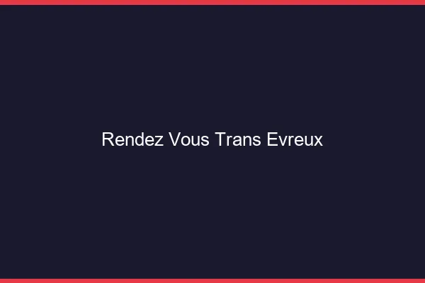 Rendez-vous trans évreux