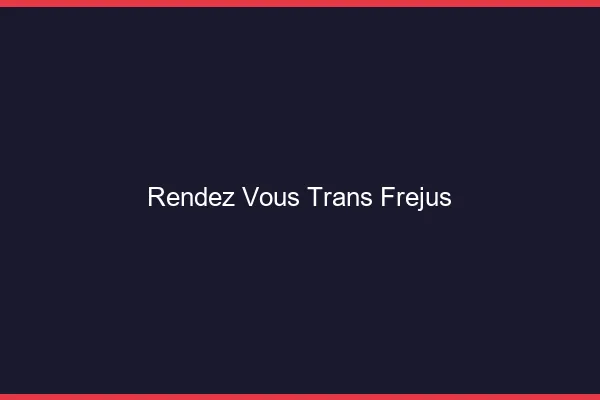 Rendez-vous trans fréjus