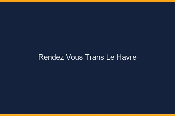 Rendez-vous trans le havre
