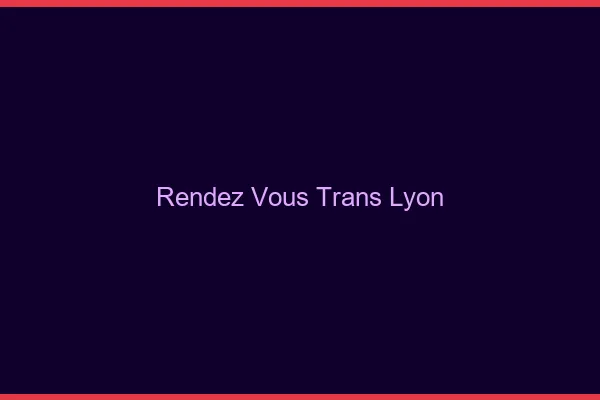 Rendez-vous trans Lyon