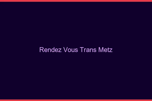 Rendez-vous trans Metz