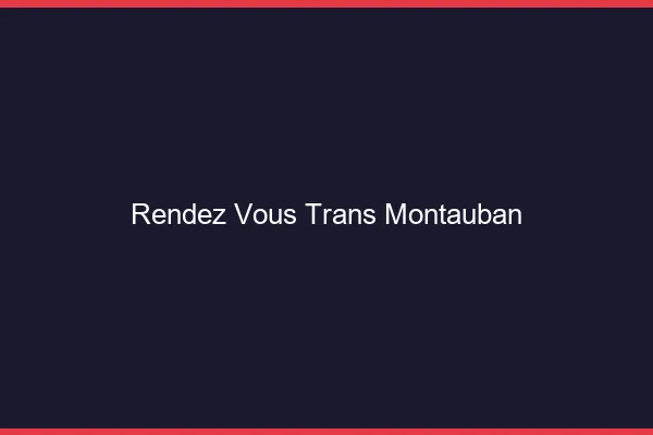 Rendez-vous trans montauban