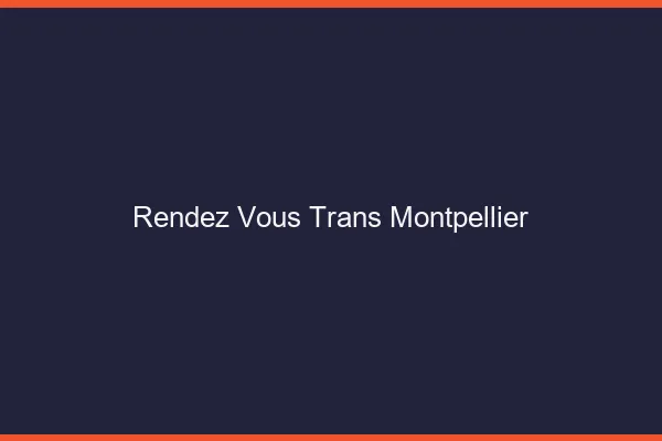 Rendez-vous trans Montpellier