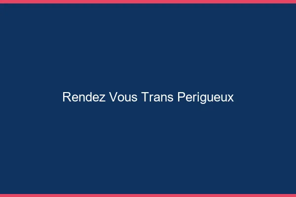 Rendez-vous trans périgueux