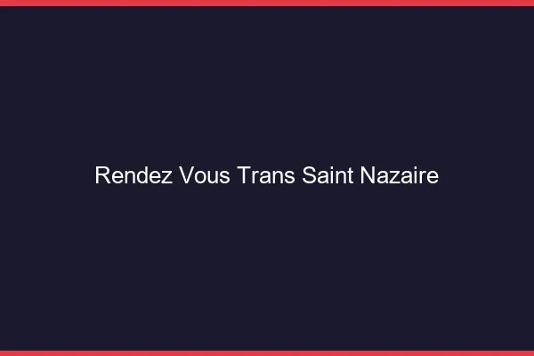 Rendez-vous trans saint-nazaire