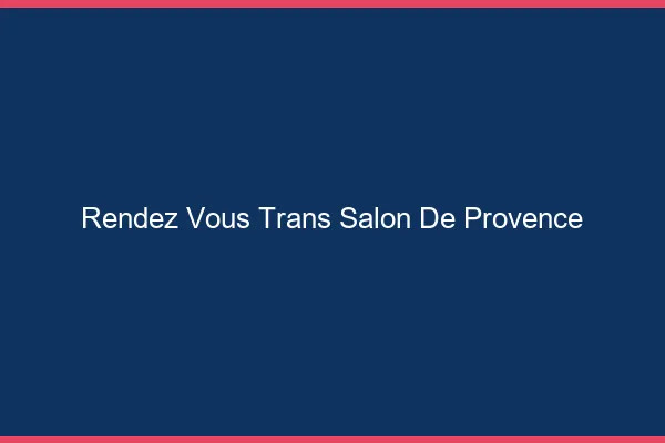 Rendez-vous trans salon-de-provence