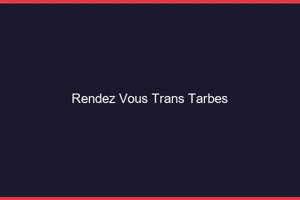 Rendez-vous trans tarbes