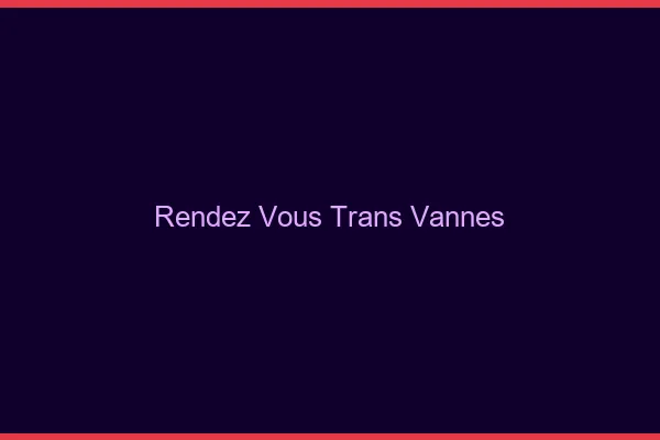 Rendez-vous trans vannes