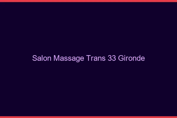 Salon massage trans 33 gironde