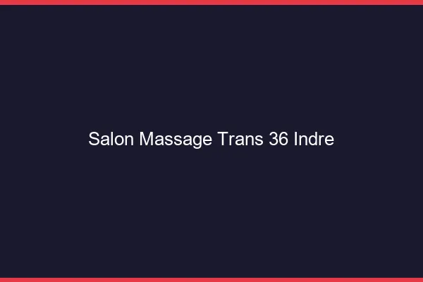 Salon massage trans 36 indre