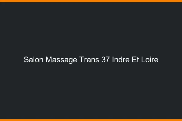 Salon massage trans 37 indre-et-loire