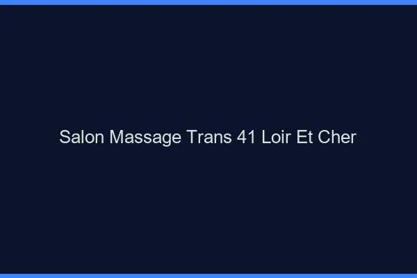 Salon massage trans 41 loir-et-cher
