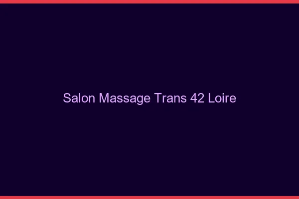 Salon massage trans 42 loire