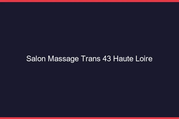 Salon massage trans 43 haute-loire
