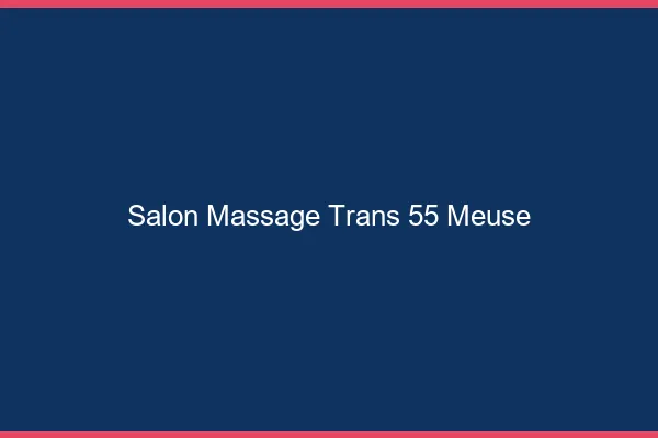 Salon massage trans 55 meuse