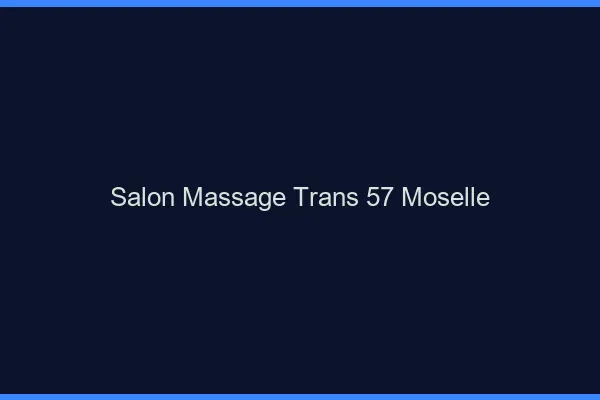 Salon massage trans 57 moselle