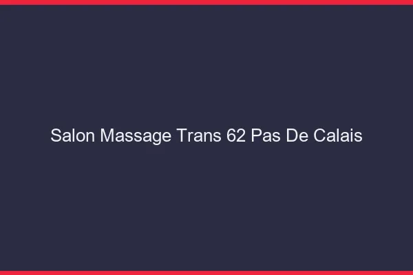 Salon massage trans 62 pas-de-calais