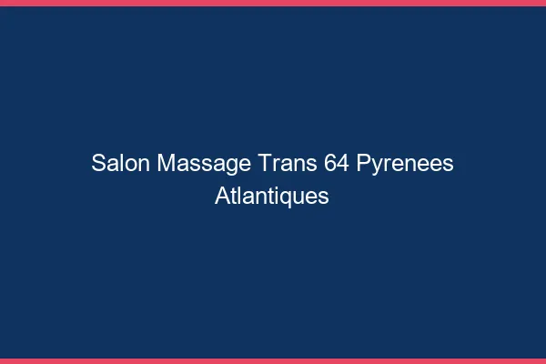 Salon massage trans 64 pyrénées-atlantiques
