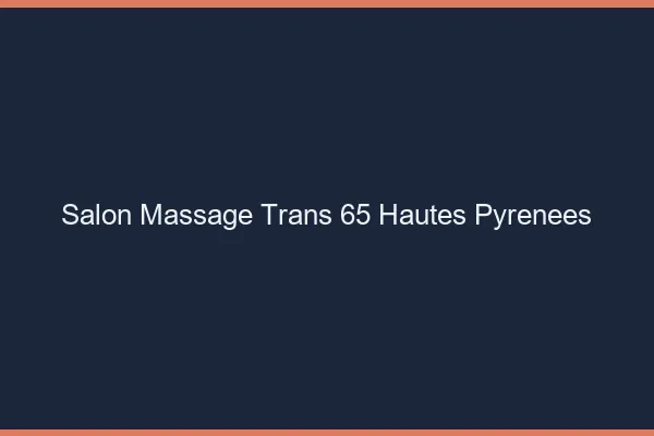 Salon massage trans 65 hautes-pyrénées