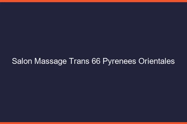 Salon massage trans 66 pyrénées-orientales