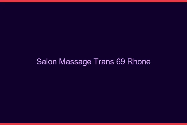 Salon massage trans 69 rhône