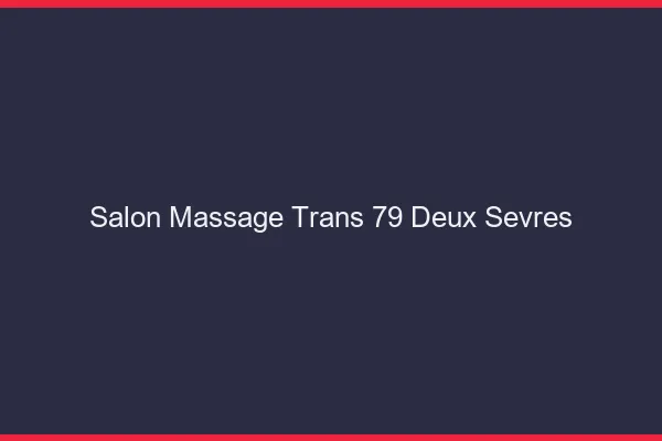Salon massage trans 79 deux-sèvres