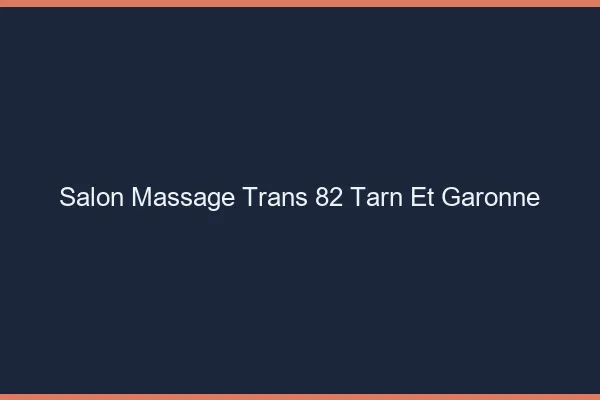 Salon massage trans 82 tarn-et-garonne