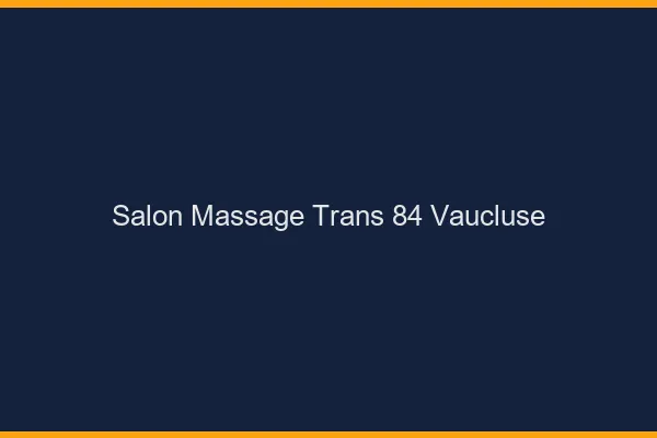 Salon massage trans 84 vaucluse