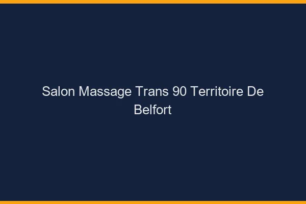 Salon massage trans 90 territoire de belfort