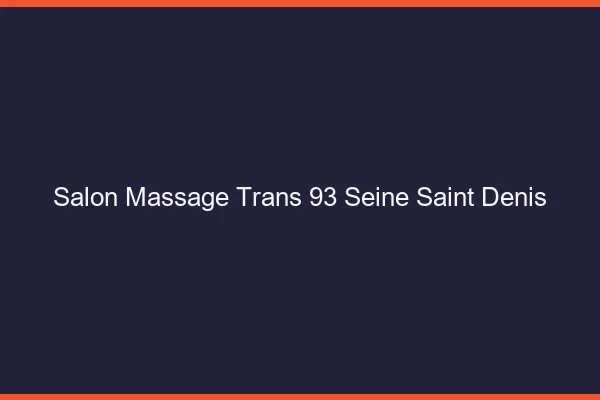 Salon massage trans 93 seine-saint-denis