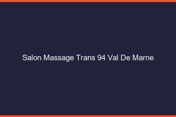 Salon massage trans 94 val-de-marne