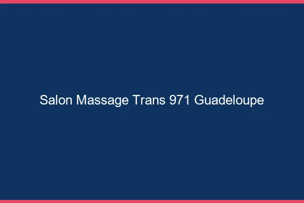 Salon massage trans 971 Guadeloupe