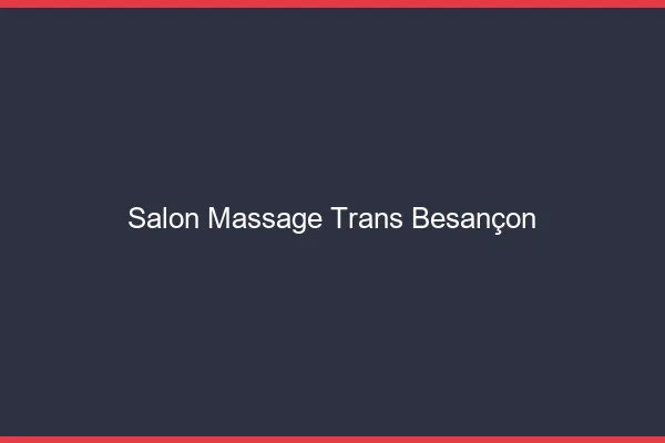 Salon massage trans Besançon