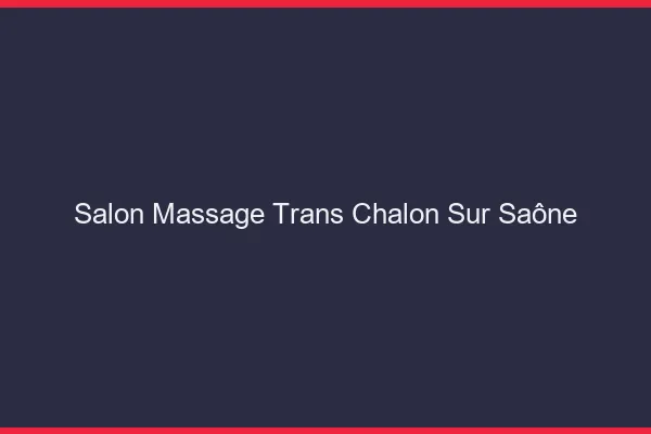 Salon massage trans chalon-sur-saône